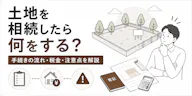 土地を相続したら何をする？手続きの流れ・税金・注意点を解説