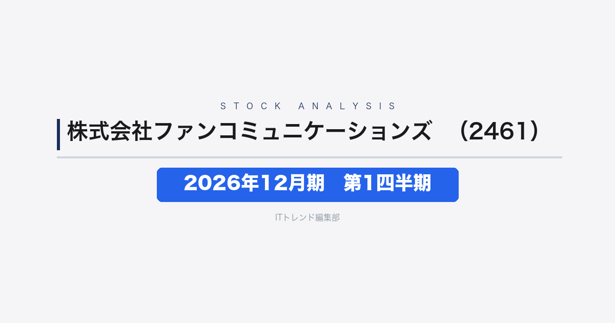 【株式会社ファンコミュニケーションズ（証券コード：2461）徹底解説】2026年12月期 第1四半期──生成AI検索の普及で主力事業に逆風、戦略事業は増収続く
