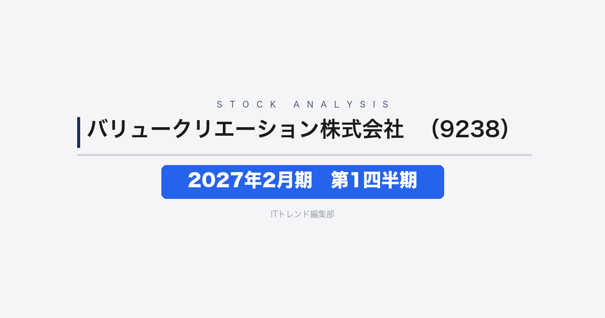 【バリュークリエーション株式会社(証券コード:9238)徹底解説】2027年2月期第1四半期──債務超過からの再建局面、営業赤字は縮小も経常損益は悪化