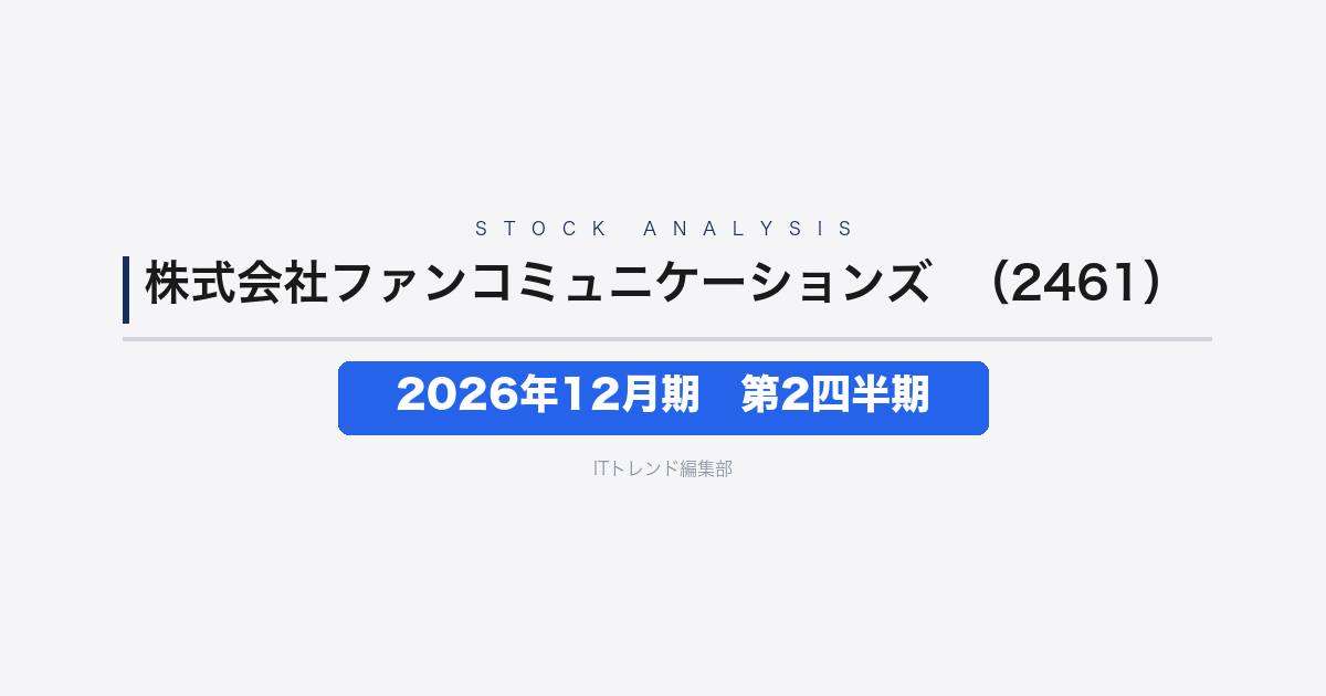 【株式会社ファンコミュニケーションズ（証券コード：2461）徹底解説】2026年12月期 中間期(第2四半期)──主力事業の減速で営業利益が半減、中期計画も取り下げ