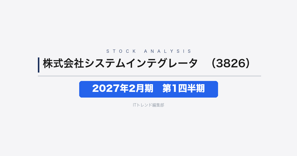 【株式会社システムインテグレータ（証券コード：3826）徹底解説】2027年2月期第1四半期──売上23.9%増・営業利益64.1%増、ERP好調とAI新サービスで力強いスタート