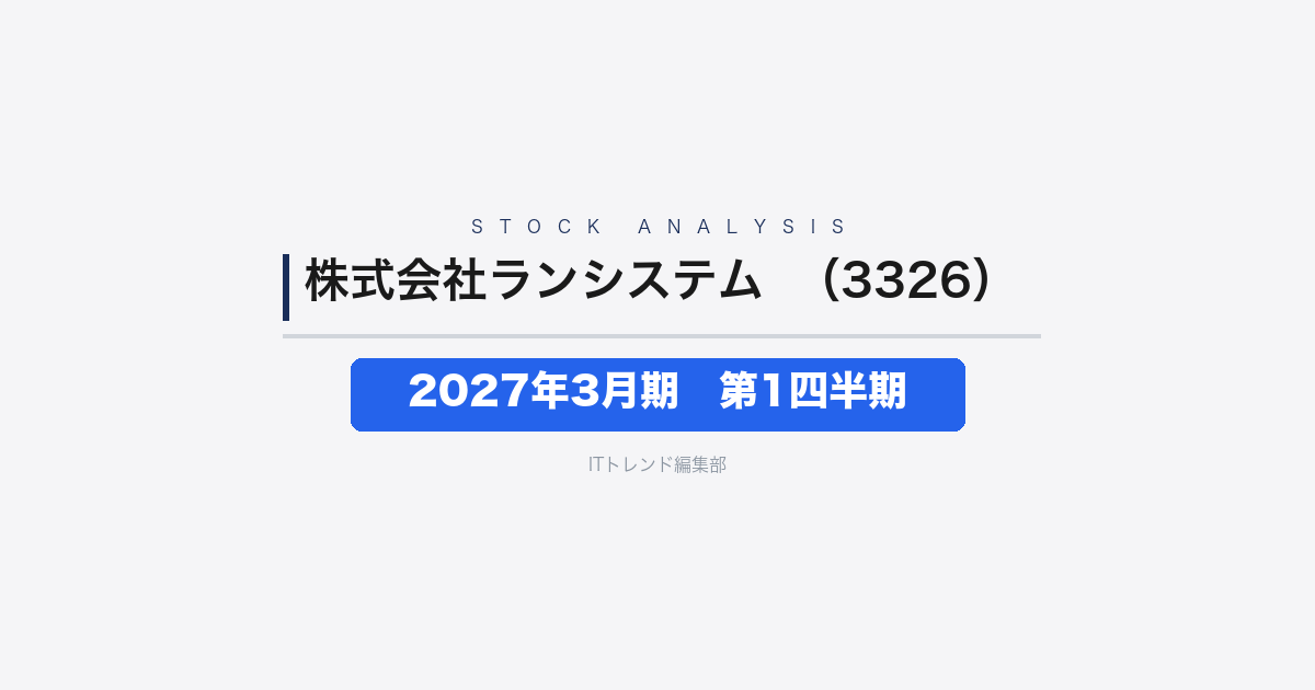 【株式会社ランシステム(証券コード:3326)徹底解説】2027年3月期 第1四半期──システム事業の反動減で売上-31.3%
