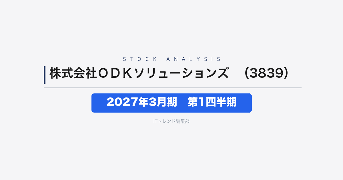 【株式会社ODKソリューションズ（証券コード：3839）徹底解説】2027年3月期 第1四半期──減収で営業損失が拡大、例年の季節性も