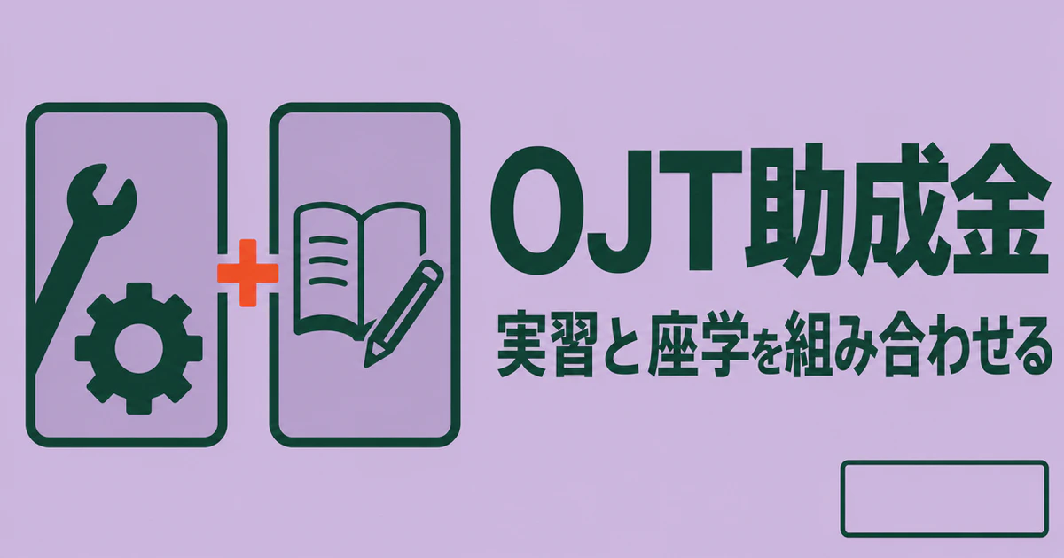 OJT助成金の見出しと実習と座学を組み合わせるという文字。工具と本の図を足し算で結んでいる