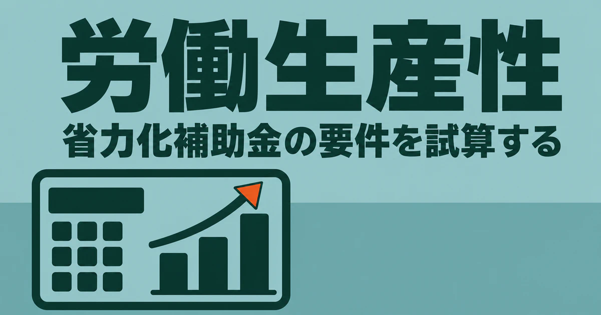 労働生産性と、省力化補助金の要件を試算するの文字の下に、電卓と伸びる3本の棒と上向きの矢印を置いた図