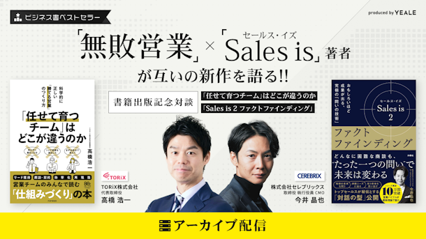 【アーカイブ配信】「無敗営業」×「セールス・イズ」著者が互いの新作を語る！！ 〜書籍出版記念対談｜『「任せて育つチーム」はどこが違うのか』＆『Sales is 2 ファクトファインディング』〜
