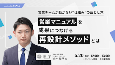 営業チームが動かない“仕組み”の落とし穴
営業マニュアルを成果につなげる
再設計メソッドとは - YEALEプレミアムコンテンツ