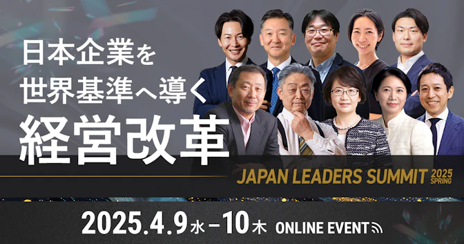 JAPAN LEADERS SUMMIT 2025 春
〜日本企業を世界基準へ導く経営改革〜