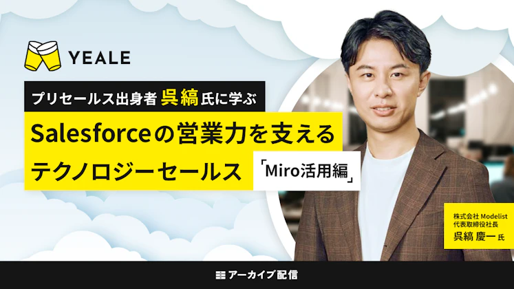 【アーカイブ配信】プリセールス出身者 呉縞氏に学ぶ　Salesforceの営業力を支えるテクノロジーセールス　Miro活用編