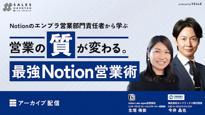 【アーカイブ配信】
～Notionのエンプラ営業部門責任者から学ぶ～
営業の”質”が変わる。最強Notion営業術