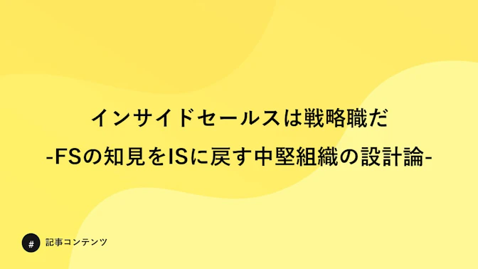 インサイドセールスは戦略職だ
-FSの知見をISに戻す中堅組織の設計論-