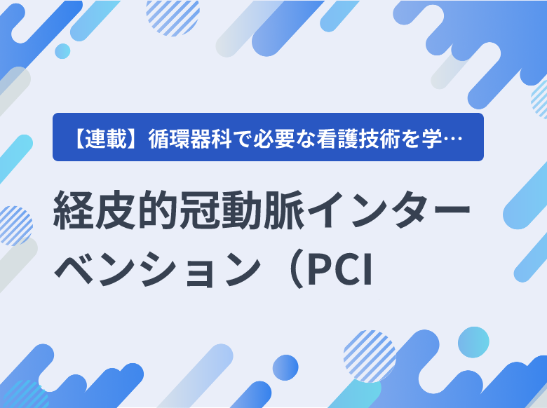 経皮的冠動脈インターベンション（PCI）の看護｜目的、適応、観察