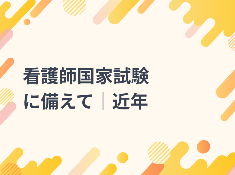 必修】第115回看護師国家試験に備えて│近年の傾向から導く対策の
