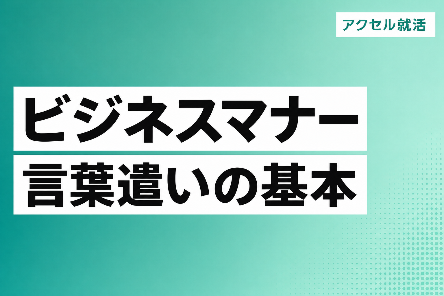 ビジネスマナーの言葉遣い｜敬語の基本と場面別の例文を解説