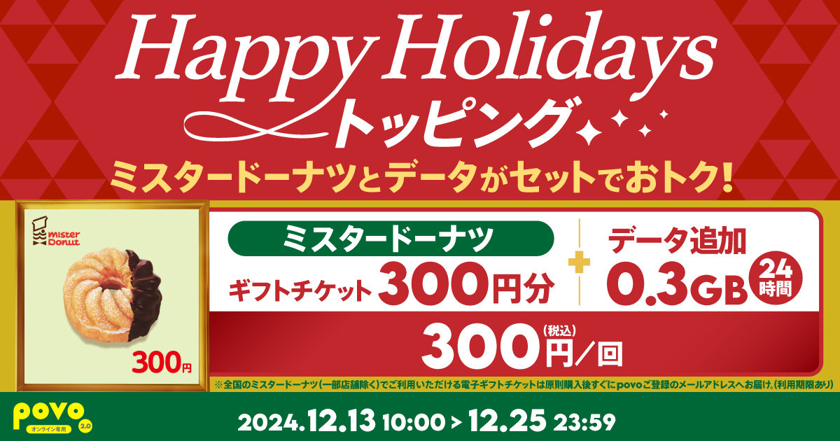 期間限定】ミスタードーナツ ギフトチケット300円分 ＋データ追加0.3GB(24時間)｜【公式】povo2.0｜基本料ゼロから始めるau回線のスマホプラン