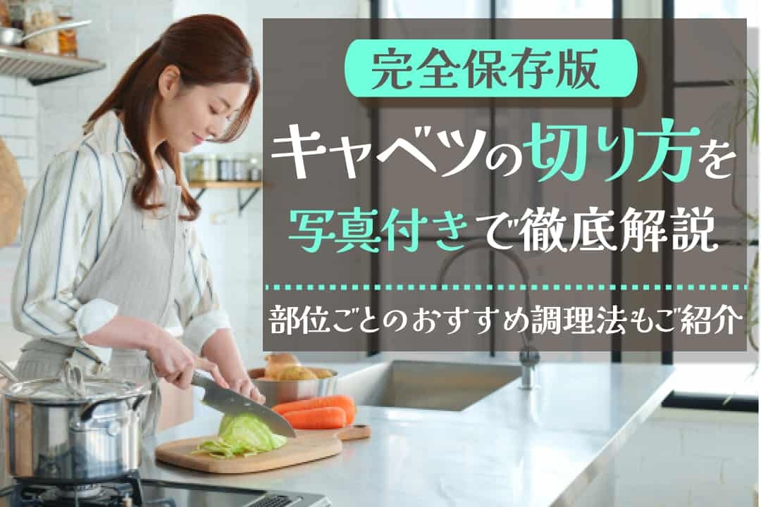 【完全保存版】キャベツの切り方を写真付きで徹底解説!部位ごとのおすすめ調理法もご紹介