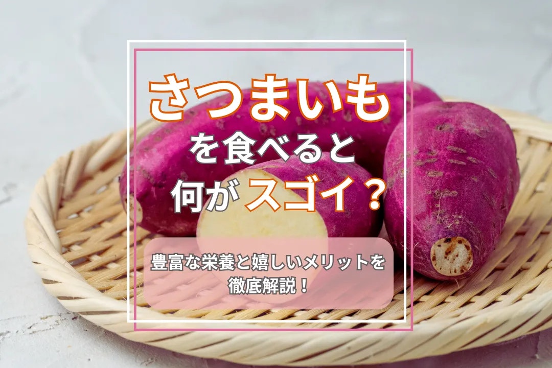 さつまいもを食べると何がスゴイ?豊富な栄養と嬉しいメリットを徹底解説!