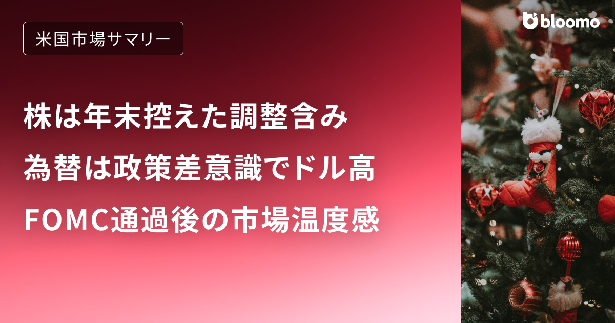 米株は年末控えた調整含み、為替は政策差意識でドル高 ― FOMC通過後の市場温度感｜米国市場サマリー