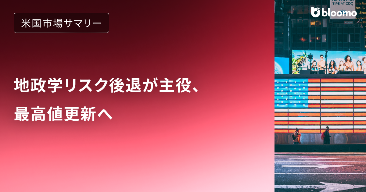 地政学リスク後退が主役、最高値更新へ｜米国市場サマリー