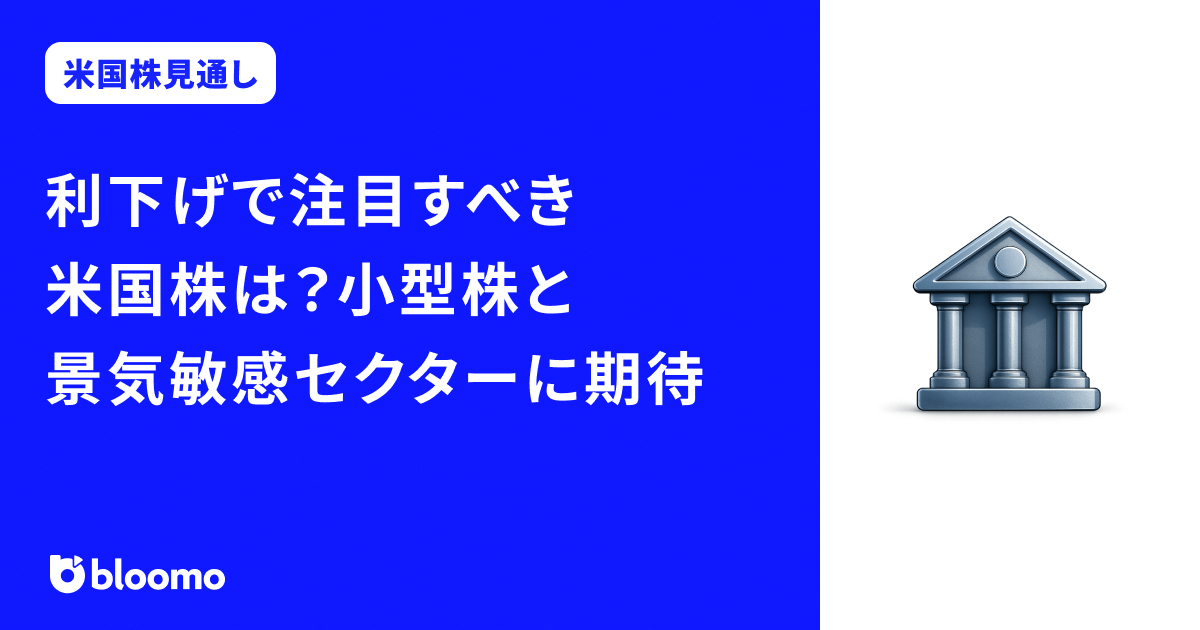 利下げで注目すべき米国株は？小型株と景気敏感セクターに期待