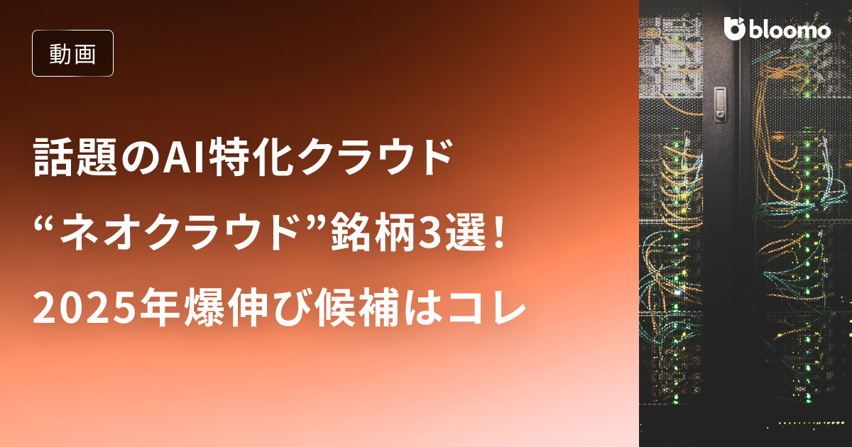 話題のAI特化クラウド“ネオクラウド”銘柄3選！2025年爆伸び候補はコレ / 米国株