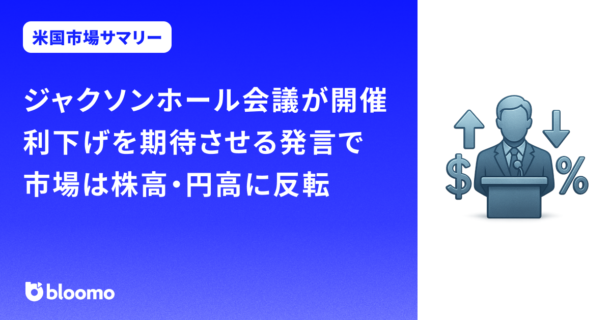 ジャクソンホール会議が開催。利下げを期待させる発言で市場は株高・円高に反転｜米国市場サマリー