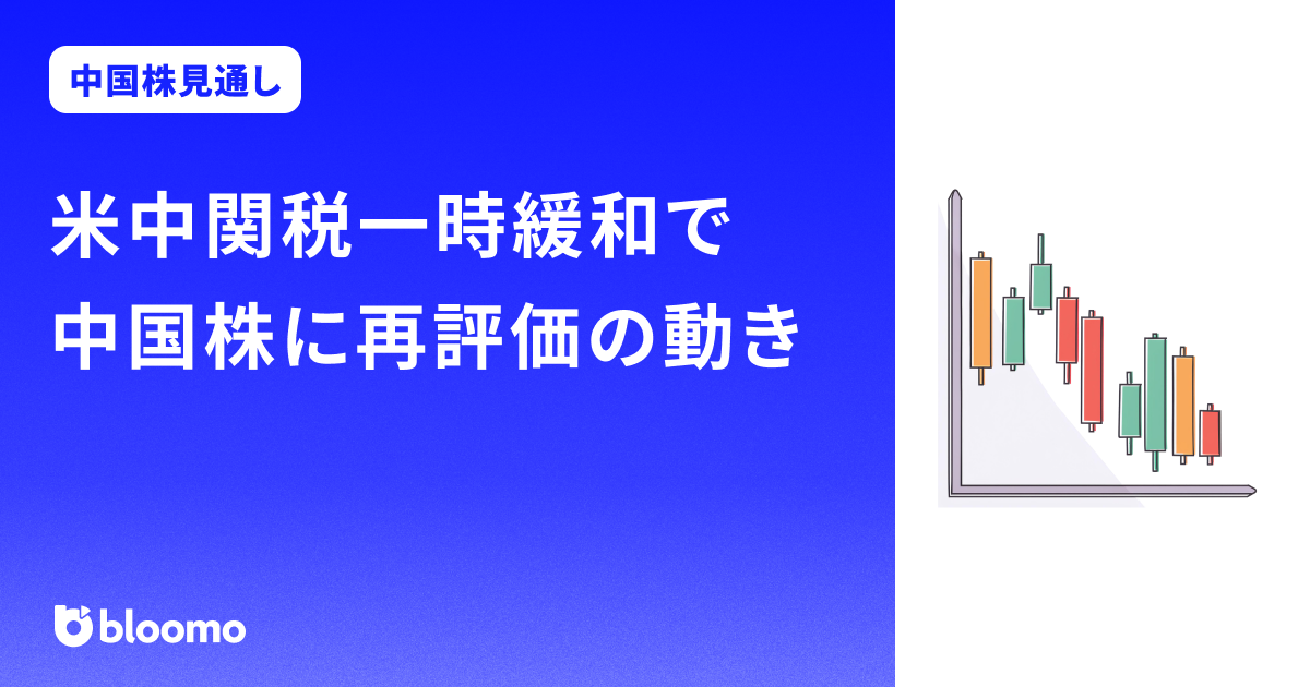【中国株見通し】米中関税一時緩和で中国株に再評価の動き