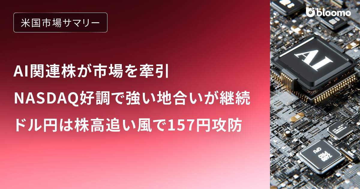 AI株牽引でNASDAQ大幅高、ドル円は株高追い風に157円攻防──重要会合控え高値圏維持｜米国市場サマリー