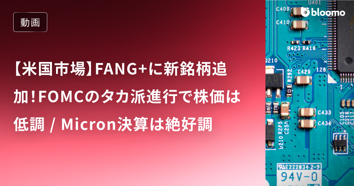 【米国市場】FANG+に新銘柄追加！FOMCのタカ派進行で株価は低調 / Micron決算は絶好調