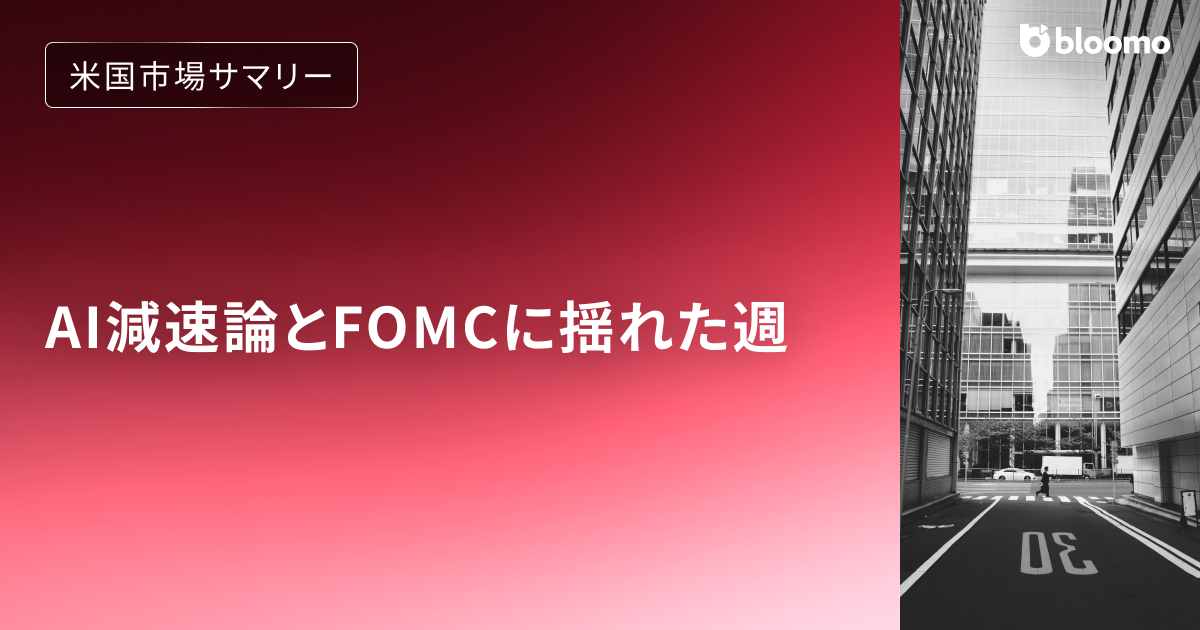 AI減速論とFOMCに揺れた週｜米国市場サマリー