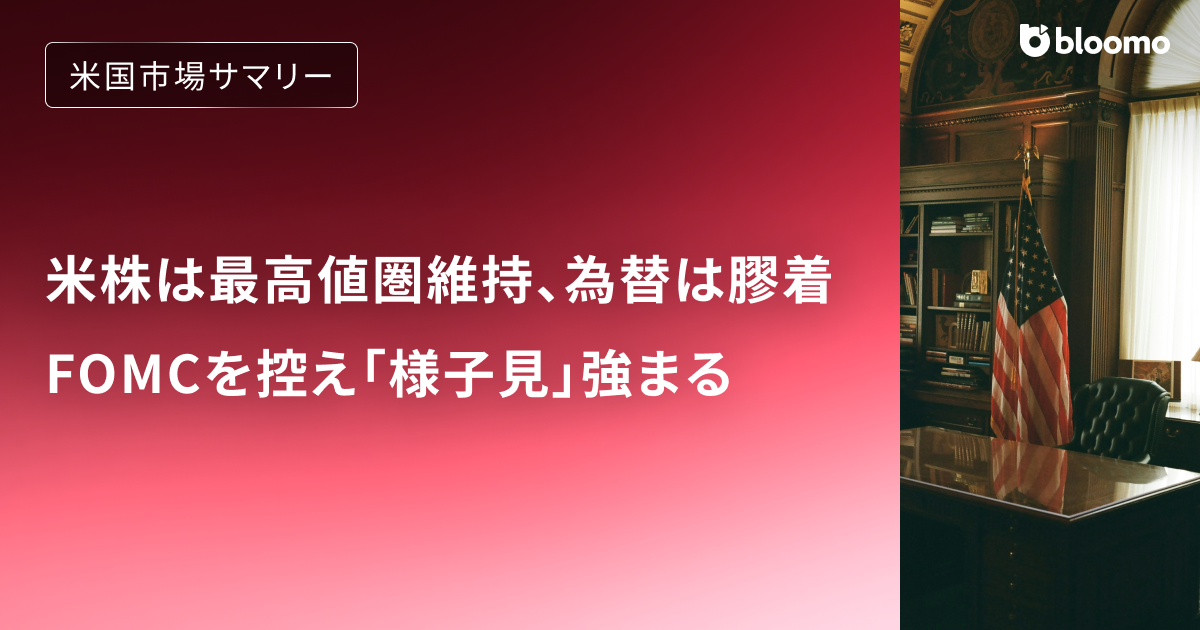 米株は最高値圏維持、為替は膠着 — 日米重要会合を控え「様子見」強まる｜米国市場サマリー