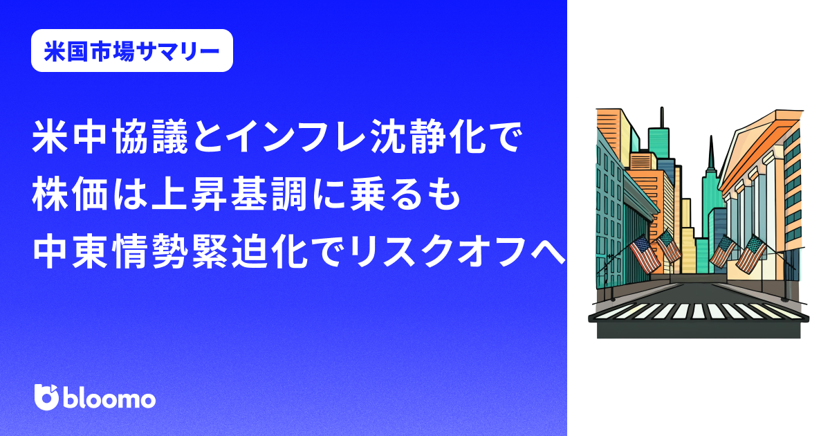 米中協議とインフレ沈静化で株価は上昇基調に乗るも、中東情勢緊迫化でリスクオフへ｜米国市場サマリー