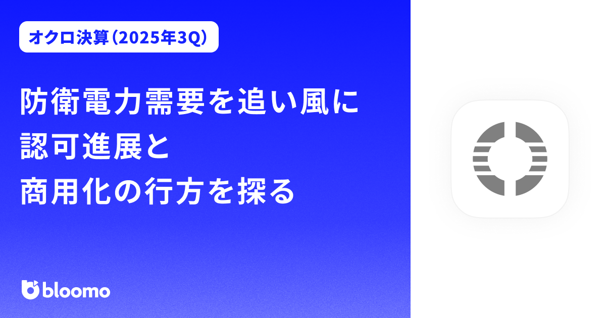 【オクロ決算（2025年3Q）】防衛電力需要を追い風に認可進展と商用化の行方を探る（OKLO Inc）