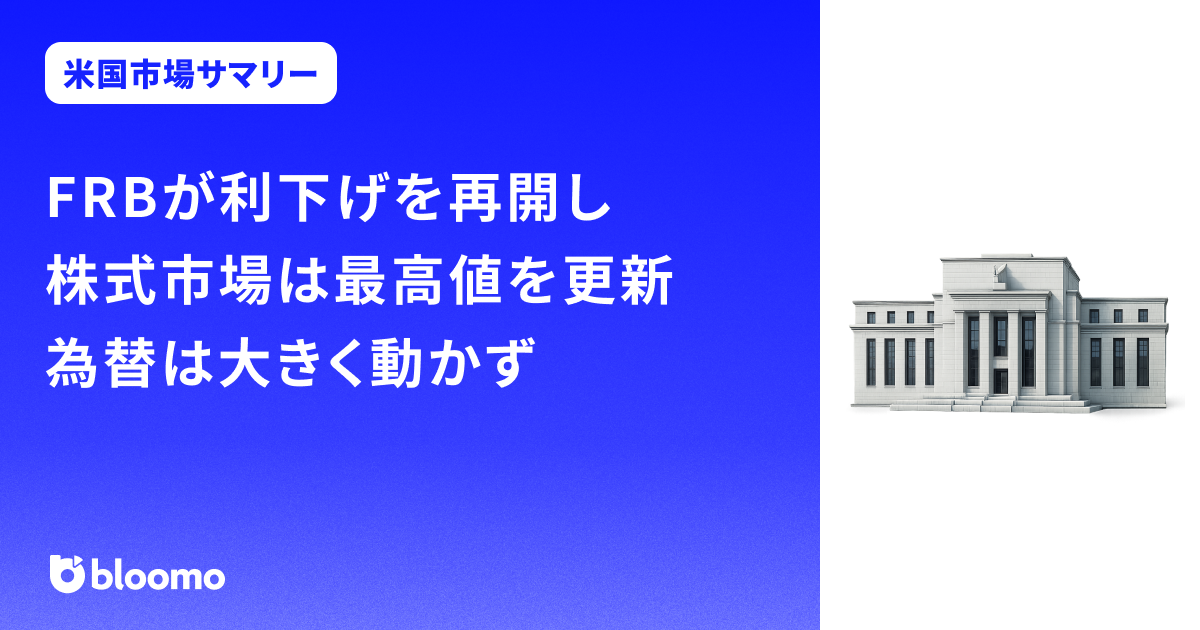 FRBが利下げを再開し、株式市場は最高値を更新。為替は大きく動かず｜米国市場サマリー