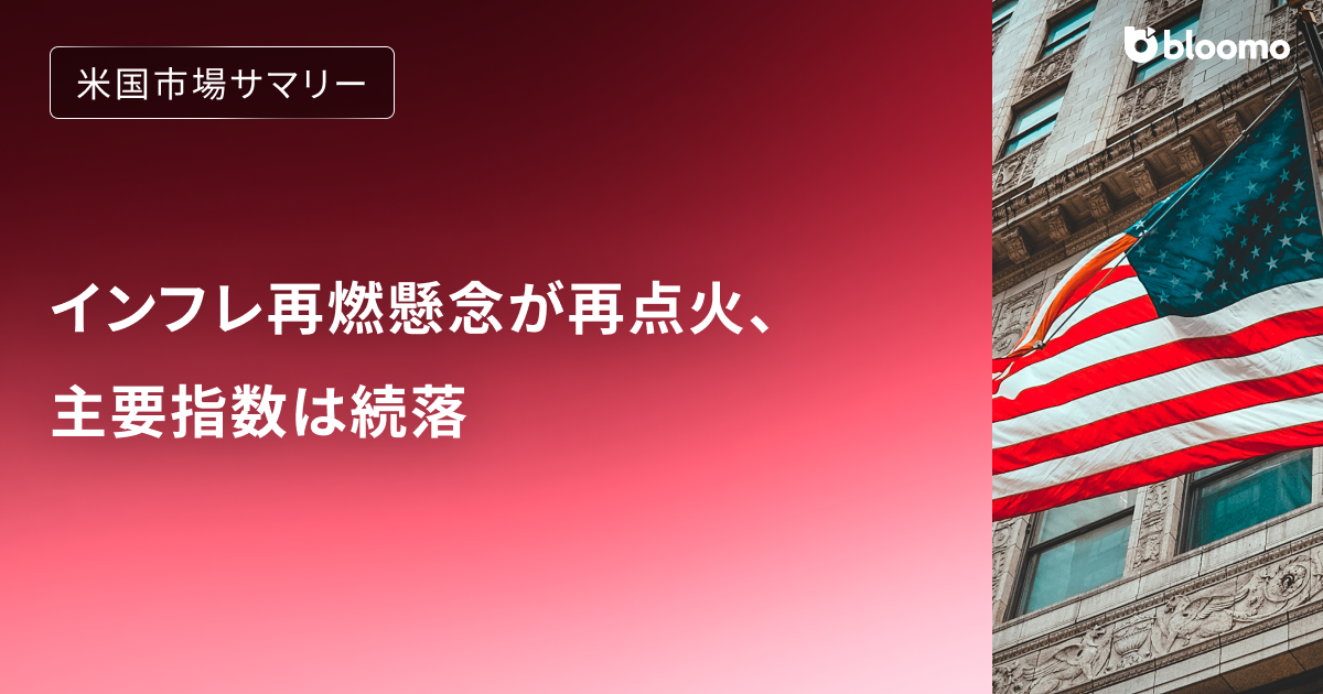 インフレ再燃懸念が再点火、主要指数は続落｜米国市場サマリー