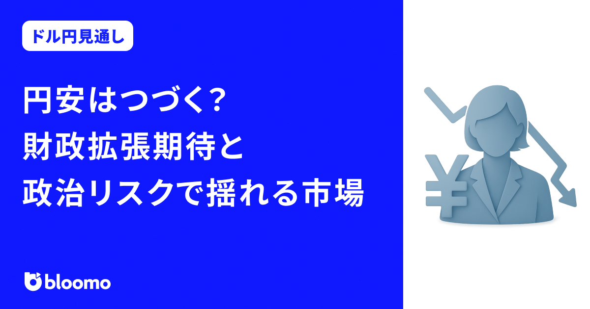 円安はつづく？ 財政拡張期待と政治リスクで揺れる市場