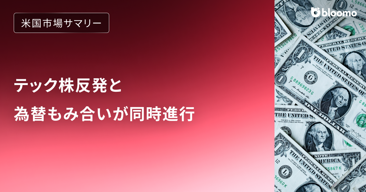 テック株反発と為替もみ合いが同時進行｜米国市場サマリー
