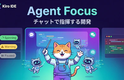 Kiro IDEのAgent Focusが変えるエージェント時代の開発スタイル チャットで指揮する新しいUI