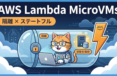 AWS Lambda MicroVMs入門 サーバレスのままステートフルで隔離された実行環境を手に入れる