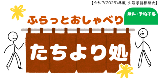 ふらっとおしゃべり・たちより処（生涯学習相談会）