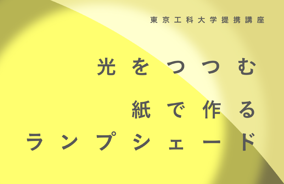 【レポート】東京工科大学提携講座『光をつつむ　紙でつくるランプシェード』 