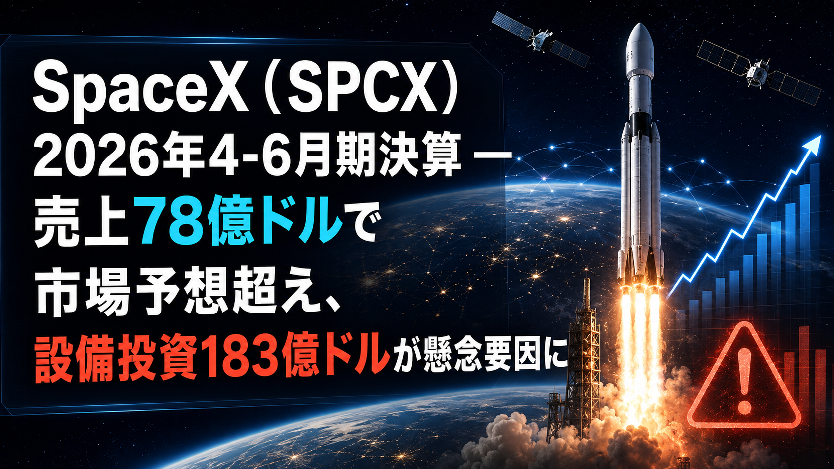 SpaceX（SPCX）2026年4-6月期決算 ― 売上78億ドルで市場予想超え、設備投資183億ドルが懸念要因に