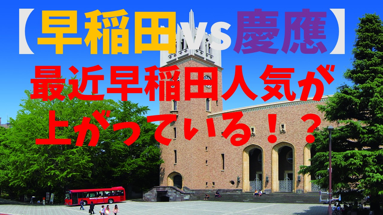 【早慶どっちが人気？】最近“早稲田人気”が上昇している理由とは？