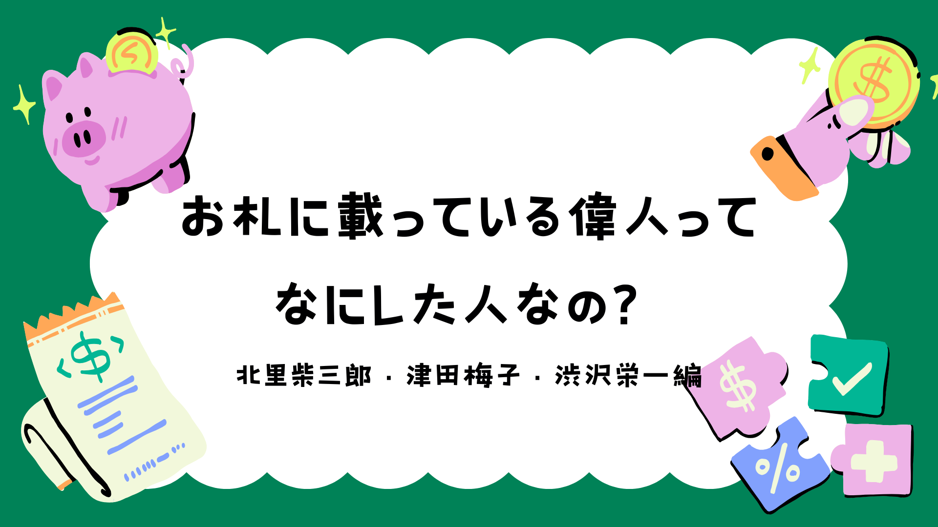 お札に載っている偉人～北里柴三郎・津田梅子・渋沢栄一編～