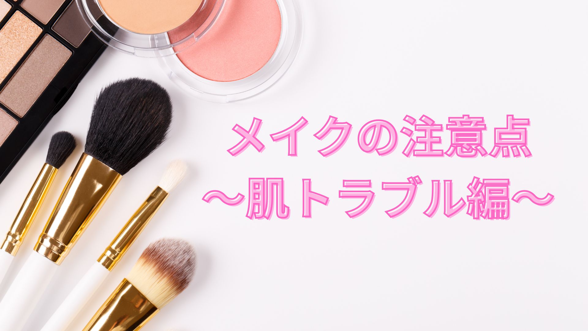 メイクの注意点 〜肌トラブル編〜
