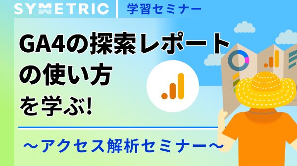 GA4の探索レポートの使い方を学ぶ！ アクセス解析セミナー