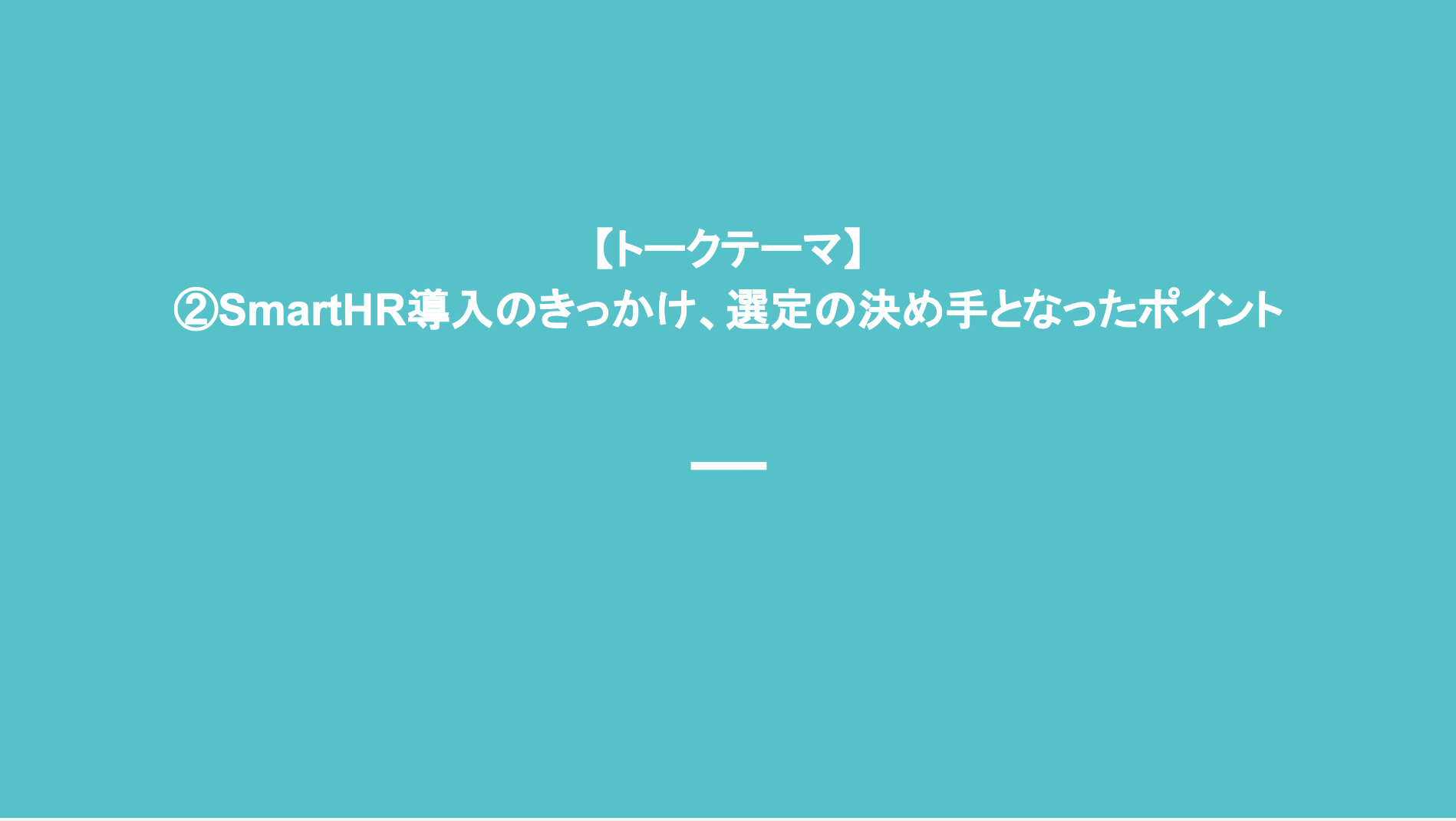 トークテーマ　SmartHR導入のきっかけ、選定の決め手となったポイント