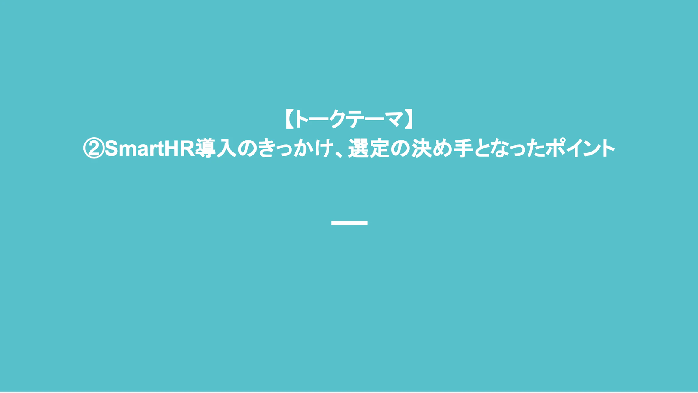 トークテーマ　SmartHR導入のきっかけ、選定の決め手となったポイント