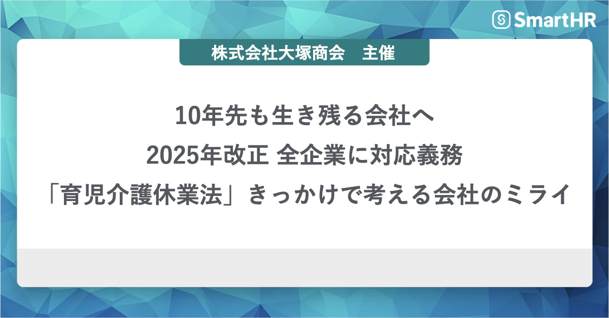 10年先も生き残る会社へ 2025年改正 全企業に対応義務「育児介護休業法」きっかけで考える会社のミライ