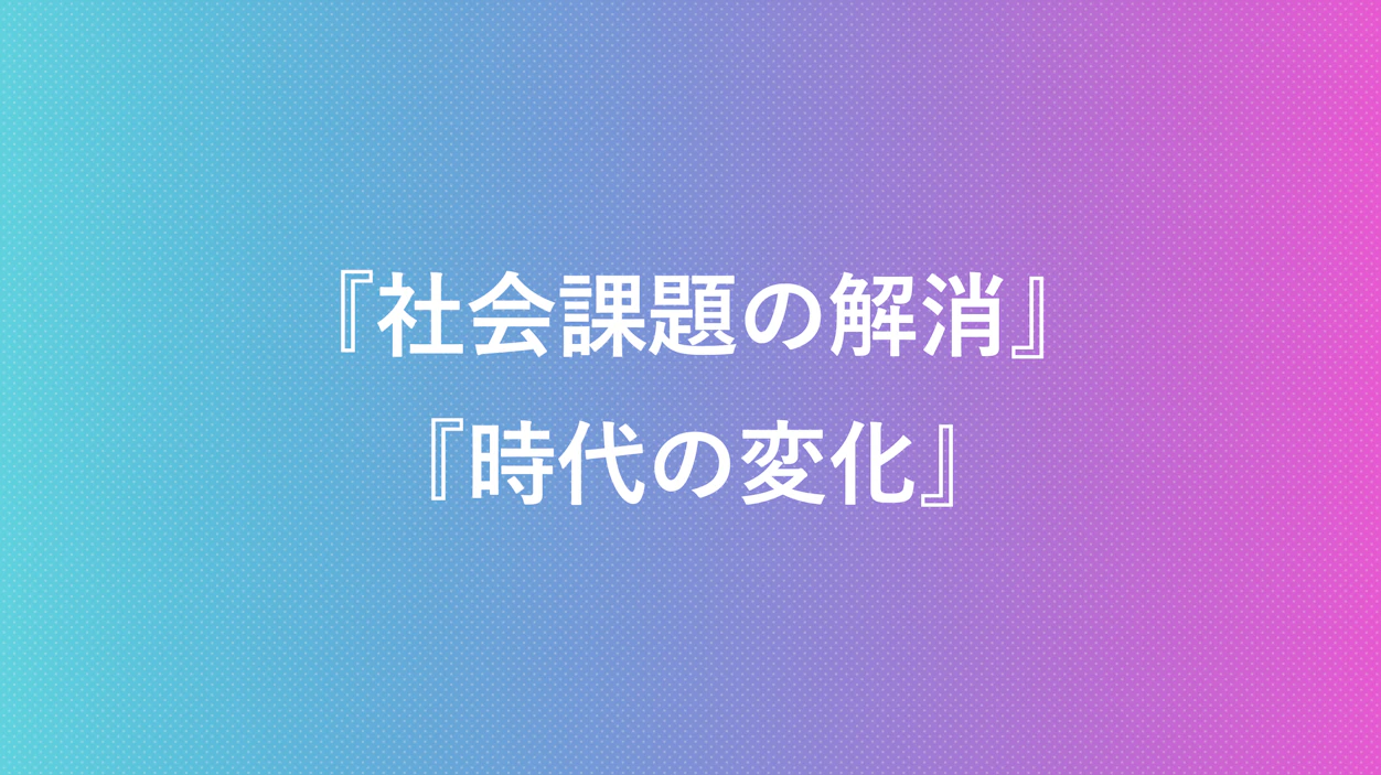 社会課題の解消　時代の変化